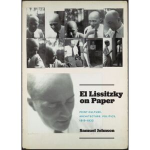 The University of Chicago Press El Lissitzky On Paper : Print Culture, Architecture, Politics, 1919–1933 The University of Chicago Press El Lissitzky On Paper : Print Culture, Architecture, Politics, 1919–1933