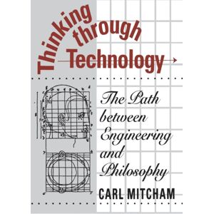 The University of Chicago Press Thinking Through Technology : The Path Between Engineering And Philosophy The University of Chicago Press Thinking Through Technology : The Path Between Engineering And Philosophy