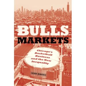 The University of Chicago Press Bulls Markets : Chicago'S Basketball Business And The Inequality The University of Chicago Press Bulls Markets : Chicago'S Basketball Business And The Inequality