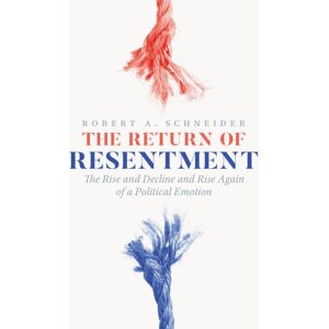 The University of Chicago Press The Return Of Resentment : The Rise And Decline And Rise Again Of A Political Emotion The University of Chicago Press The Return Of Resentment : The Rise And Decline And Rise Again Of A Political Emotion