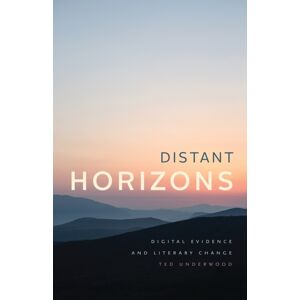 The University of Chicago Press Distant Horizons : Digital Evidence And Literary Change The University of Chicago Press Distant Horizons : Digital Evidence And Literary Change