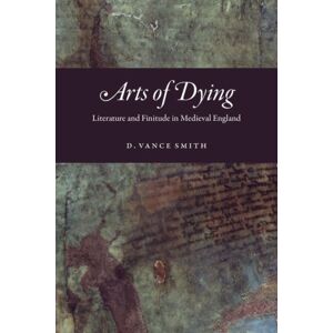 The University of Chicago Press Arts Of Dying : Literature And Finitude In Medieval England The University of Chicago Press Arts Of Dying : Literature And Finitude In Medieval England