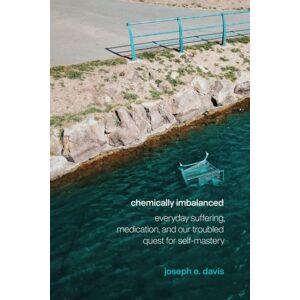 The University of Chicago Press Chemically Imbalanced : Everyday Suffering, Medication, And Our Troubled Quest For Self-Mastery The University of Chicago Press Chemically Imbalanced : Everyday Suffering, Medication, And Our Troubled Quest For Self-Mastery