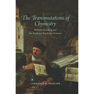 The University of Chicago Press The Transmutations Of Chymistry : Wilhelm Homberg And The Academie Royale Des Sciences The University of Chicago Press The Transmutations Of Chymistry : Wilhelm Homberg And The Academie Royale Des Sciences