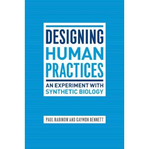 The University of Chicago Press Designing Human Practices : An Experiment With Synthetic Biology The University of Chicago Press Designing Human Practices : An Experiment With Synthetic Biology