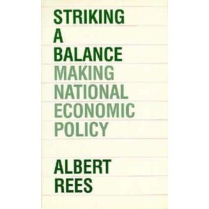 The University of Chicago Press Striking A Balance : Making National Economic Policy The University of Chicago Press Striking A Balance : Making National Economic Policy