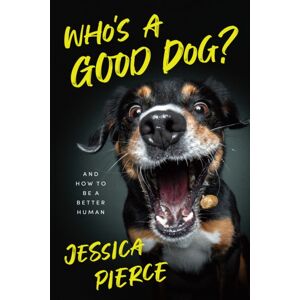 The University of Chicago Press Who'S A Good Dog? : And How To Be A Better Human The University of Chicago Press Who'S A Good Dog? : And How To Be A Better Human