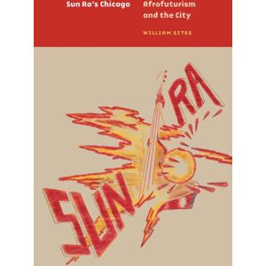 The University of Chicago Press Sun Ra'S Chicago : Afrofuturism And The City The University of Chicago Press Sun Ra'S Chicago : Afrofuturism And The City