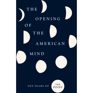 The University of Chicago Press The Opening Of The American Mind : Ten Years Of The Point The University of Chicago Press The Opening Of The American Mind : Ten Years Of The Point