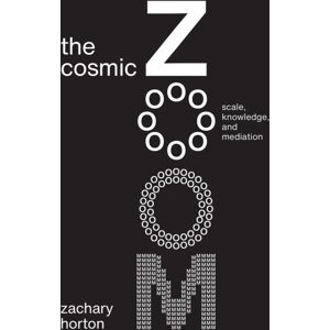 The University of Chicago Press The Cosmic Zoom : Scale, Knowledge, And Mediation The University of Chicago Press The Cosmic Zoom : Scale, Knowledge, And Mediation