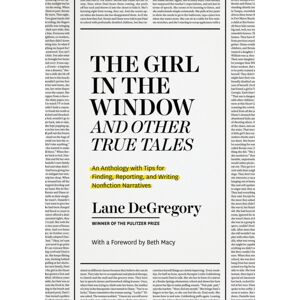 The University of Chicago Press "The Girl In The Window" And Other True Tales : An Anthology With Tips For Finding, Reporting, And Writing Nonfiction Narratives The University of Chicago Press "The Girl In The Window" And Other True Tales : An Anthology With Tips For Finding, Reporting, And Writing Nonfiction Narratives