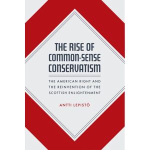The University of Chicago Press The Rise Of Common-Sense Conservatism : The American Right And The Reinvention Of The Scottish Enlightenment The University of Chicago Press The Rise Of Common-Sense Conservatism : The American Right And The Reinvention Of The Scottish Enlightenment