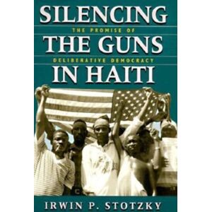 The University of Chicago Press Silencing The Guns In Haiti : The Promise Of Deliberative Democracy The University of Chicago Press Silencing The Guns In Haiti : The Promise Of Deliberative Democracy