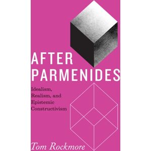 The University of Chicago Press After Parmenides : Idealism, Realism, And Epistemic Constructivism The University of Chicago Press After Parmenides : Idealism, Realism, And Epistemic Constructivism