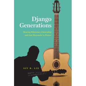 The University of Chicago Press Django Generations : Hearing Ethnorace, Citizenship, And Jazz Manouche In France The University of Chicago Press Django Generations : Hearing Ethnorace, Citizenship, And Jazz Manouche In France