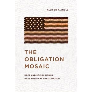 The University of Chicago Press The Obligation Mosaic : Race And Social Norms In Us Political Participation The University of Chicago Press The Obligation Mosaic : Race And Social Norms In Us Political Participation