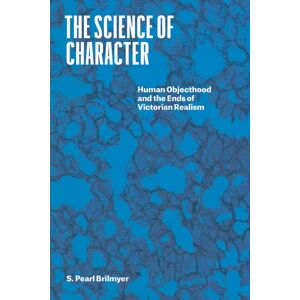 The University of Chicago Press The Science Of Character : Human Objecthood And The Ends Of Victorian Realism The University of Chicago Press The Science Of Character : Human Objecthood And The Ends Of Victorian Realism