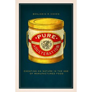 The University of Chicago Press Pure Adulteration : Cheating On Nature In The Age Of Manufactured Food The University of Chicago Press Pure Adulteration : Cheating On Nature In The Age Of Manufactured Food
