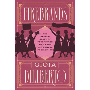 The University of Chicago Press Firebrands : The Untold Story Of Four Women Who Made And Unmade Prohibition The University of Chicago Press Firebrands : The Untold Story Of Four Women Who Made And Unmade Prohibition