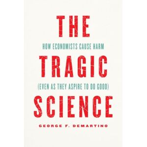 The University of Chicago Press The Tragic Science : How Economists Cause Harm (Even As They Aspire To Do Good) The University of Chicago Press The Tragic Science : How Economists Cause Harm (Even As They Aspire To Do Good)