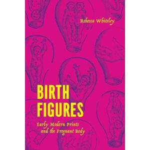 The University of Chicago Press Birth Figures : Early Modern Prints And The Pregnant Body The University of Chicago Press Birth Figures : Early Modern Prints And The Pregnant Body