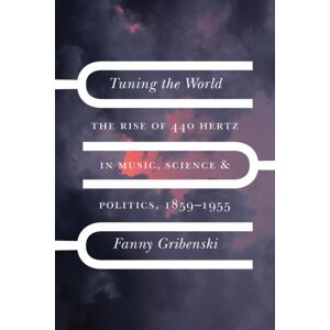 The University of Chicago Press Tuning The World : The Rise Of 440 Hertz In Music, Science, And Politics, 1859–1955 The University of Chicago Press Tuning The World : The Rise Of 440 Hertz In Music, Science, And Politics, 1859–1955