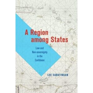 The University of Chicago Press A Region Among States : Law And Non-Sovereignty In The Caribbean The University of Chicago Press A Region Among States : Law And Non-Sovereignty In The Caribbean