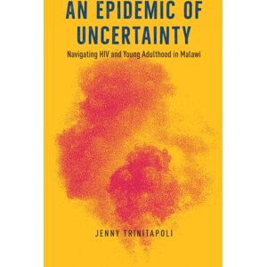The University of Chicago Press An Epidemic Of Uncertainty : Navigating Hiv And Young Adulthood In Malawi The University of Chicago Press An Epidemic Of Uncertainty : Navigating Hiv And Young Adulthood In Malawi