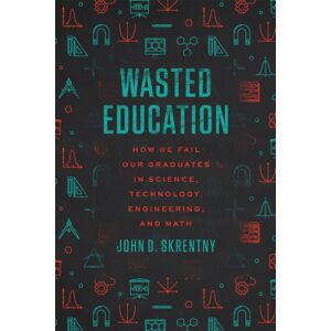 The University of Chicago Press Wasted Education : How We Fail Our Graduates In Science, Technology, Engineering, And Math The University of Chicago Press Wasted Education : How We Fail Our Graduates In Science, Technology, Engineering, And Math