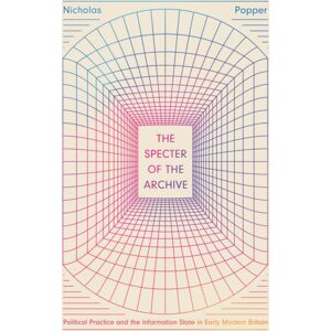 The University of Chicago Press The Specter Of The Archive : Political Practice And The Information State In Early Modern Britain The University of Chicago Press The Specter Of The Archive : Political Practice And The Information State In Early Modern Britain