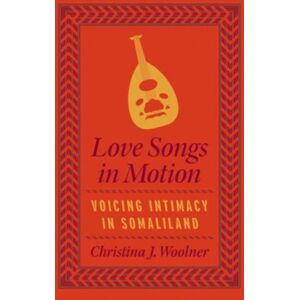 The University of Chicago Press Love Songs In Motion : Voicing Intimacy In Somaliland The University of Chicago Press Love Songs In Motion : Voicing Intimacy In Somaliland