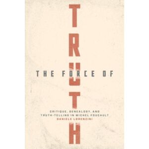 The University of Chicago Press The Force Of Truth : Critique, Genealogy, And Truth-Telling In Michel Foucault The University of Chicago Press The Force Of Truth : Critique, Genealogy, And Truth-Telling In Michel Foucault