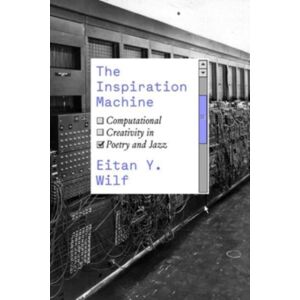 The University of Chicago Press The Inspiration Machine : Computational Creativity In Poetry And Jazz The University of Chicago Press The Inspiration Machine : Computational Creativity In Poetry And Jazz