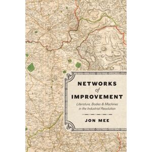 The University of Chicago Press Networks Of Improvement : Literature, Bodies, And Machines In The Industrial Revolution The University of Chicago Press Networks Of Improvement : Literature, Bodies, And Machines In The Industrial Revolution