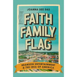 The University of Chicago Press Faith, Family, And Flag : Branson Entertainment And The Idea Of America The University of Chicago Press Faith, Family, And Flag : Branson Entertainment And The Idea Of America