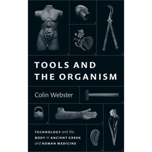 The University of Chicago Press Tools And The Organism : Technology And The Body In Ancient Greek And Roman Medicine The University of Chicago Press Tools And The Organism : Technology And The Body In Ancient Greek And Roman Medicine