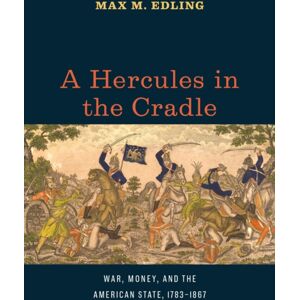 The University of Chicago Press A Hercules In The Cradle : War, Money, And The American State, 1783–1867 The University of Chicago Press A Hercules In The Cradle : War, Money, And The American State, 1783–1867