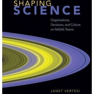 The University of Chicago Press Shaping Science : Organizations, Decisions, And Culture On Nasa'S Teams The University of Chicago Press Shaping Science : Organizations, Decisions, And Culture On Nasa'S Teams