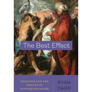 The University of Chicago Press The Effect : Theology And The Origins Of Consequentialism The University of Chicago Press The Effect : Theology And The Origins Of Consequentialism
