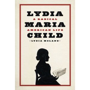 The University of Chicago Press Lydia Maria Child : A Radical American Life The University of Chicago Press Lydia Maria Child : A Radical American Life