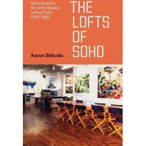 The University of Chicago Press The Lofts Of Soho : Gentrification, Art, And Industry In York, 1950–1980 The University of Chicago Press The Lofts Of Soho : Gentrification, Art, And Industry In York, 1950–1980