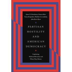 The University of Chicago Press Partisan Hostility And American Democracy : Explaining Political Divisions And When They Matter The University of Chicago Press Partisan Hostility And American Democracy : Explaining Political Divisions And When They Matter