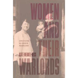 The University of Chicago Press Women And Their Warlords : Domesticating Militarism In Modern China The University of Chicago Press Women And Their Warlords : Domesticating Militarism In Modern China