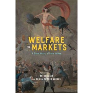 The University of Chicago Press Welfare For Markets : A Global History Of Basic Income The University of Chicago Press Welfare For Markets : A Global History Of Basic Income
