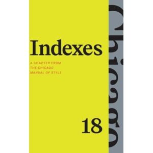 The University of Chicago Press Indexes : A Chapter From "The Chicago Manual Of Style," Eighteenth Edition The University of Chicago Press Indexes : A Chapter From "The Chicago Manual Of Style," Eighteenth Edition