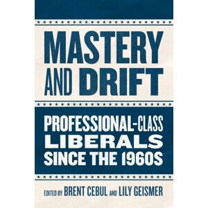 The University of Chicago Press Mastery And Drift : Professional-Class Liberals Since The 1960s The University of Chicago Press Mastery And Drift : Professional-Class Liberals Since The 1960s