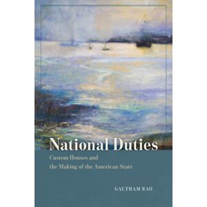 The University of Chicago Press National Duties : Custom Houses And The Making Of The American State The University of Chicago Press National Duties : Custom Houses And The Making Of The American State