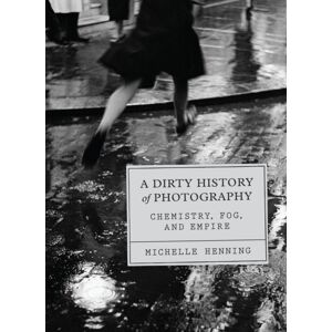 The University of Chicago Press A Dirty History Of Photography : Chemistry, Fog, And Empire The University of Chicago Press A Dirty History Of Photography : Chemistry, Fog, And Empire