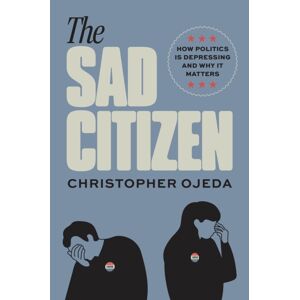 The University of Chicago Press The Sad Citizen : How Politics Is Depressing And Why It Matters The University of Chicago Press The Sad Citizen : How Politics Is Depressing And Why It Matters