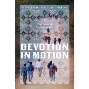 The University of Chicago Press Devotion In Motion : Pilgrimage In Modern Mexico The University of Chicago Press Devotion In Motion : Pilgrimage In Modern Mexico